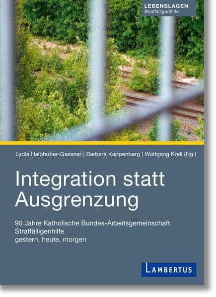 Integration statt Ausgrenzung: 90 Jahre Katholische Bundes-Arbeitsgemeinschaft Straffälligenhilfe gestern, heute, morgen Social Sciences