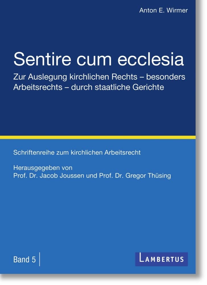 Sentire cum ecclesia: Zur Auslegung kirchlichen Rechts - besonders Arbeitsrechts - durch staatliche Gerichte - Schriftenreihe zum kirchlichen Arbeitsrecht - Band 5 Law