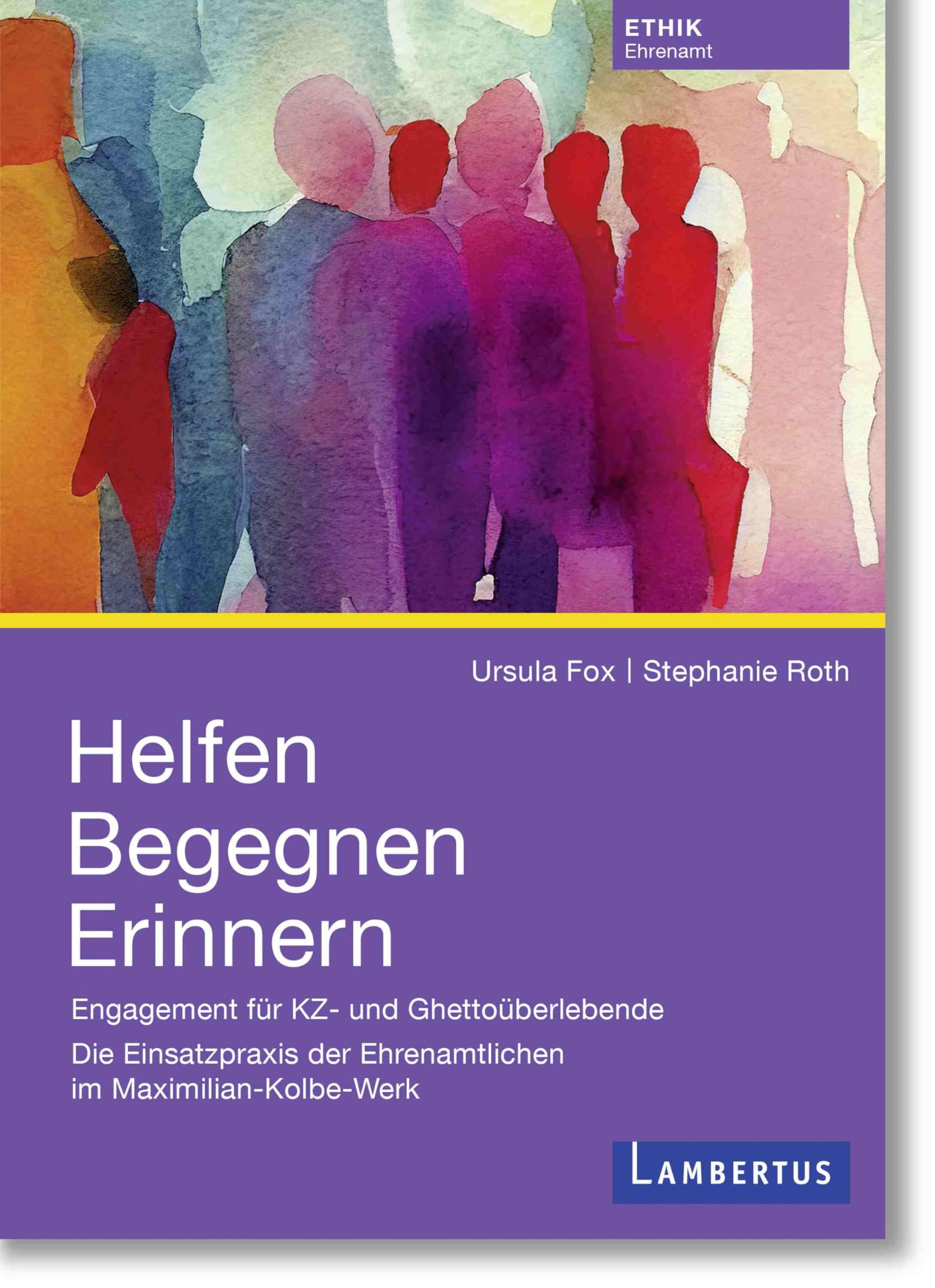 Helfen Begegnen Erinnern: Engagement für KZ- und Ghettoüberlebende - Die Einsatzpraxis der Ehrenamtlichen im Maximilian-Kolbe-Werk Social Sciences