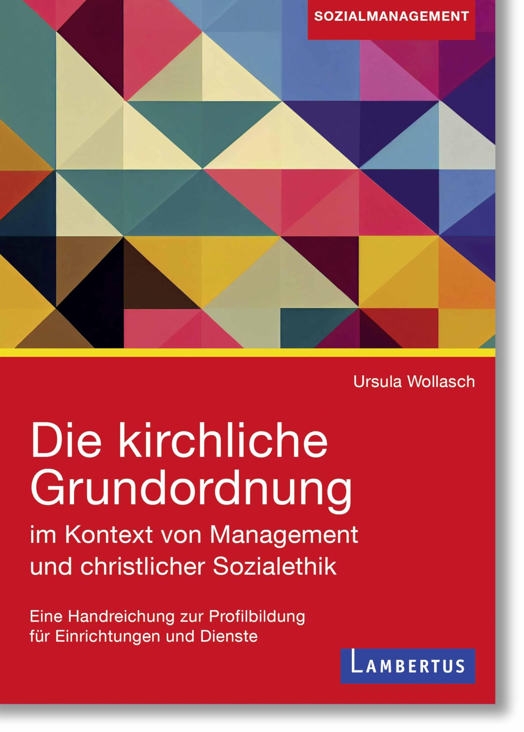 Die kirchliche Grundordnung im Kontext von Management und christlicher Sozialethik: Eine Handreichung zur Profilbildung für Einrichtungen und Dienste Social Sciences
