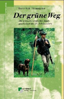 Der grüne Weg. Die schönsten deutschen Jagdgeschichten. Die Jagd in der Literatur des 20. Jahrhunderts Fiction
