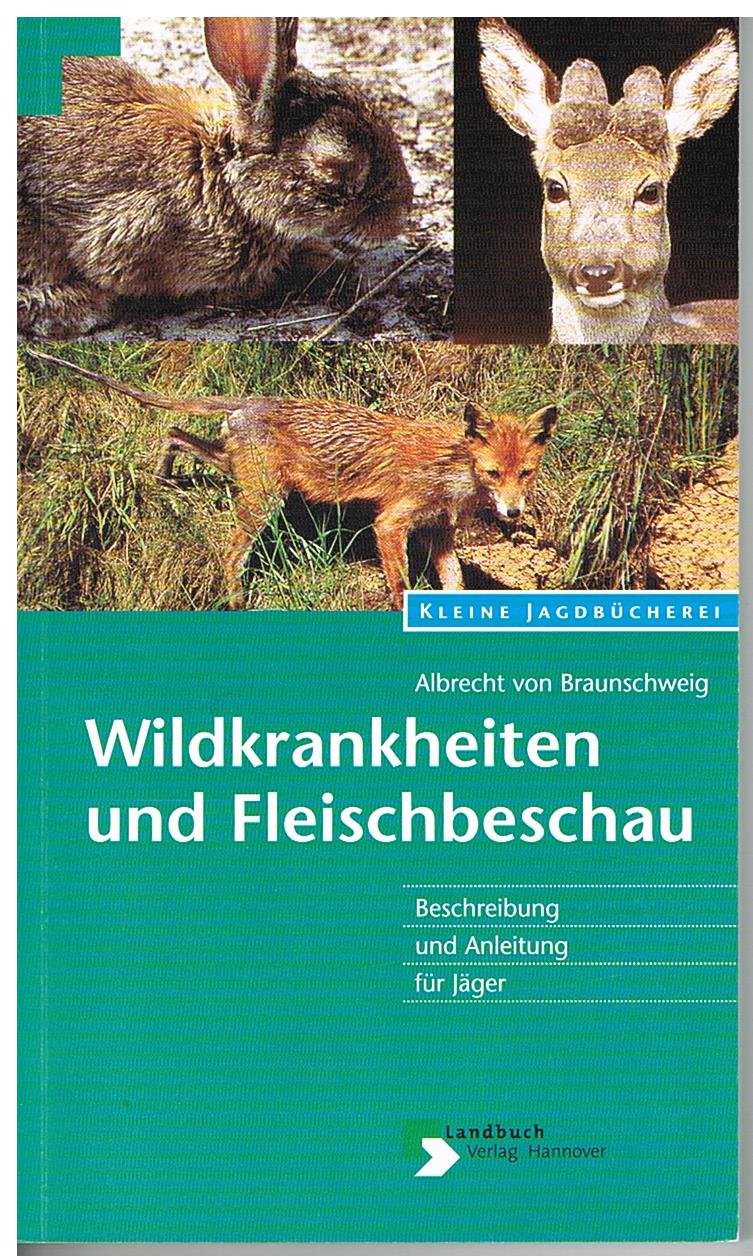 Wildkrankheiten und Fleischbeschau. Beschreibung und Anleitung für Jäger Medicine