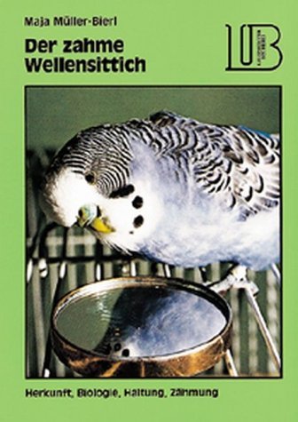 Der zahme Wellensittich. Herkunft, Biologie, Haltung, Zähmung Natural Sciences