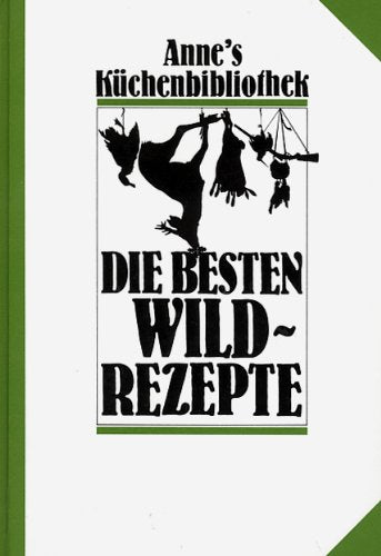 Anne's Küchenbibliothek: Die besten Wildrezepte Cooking & Enjoying