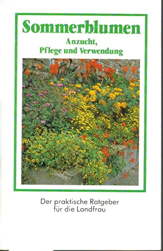 Sommerblumen: Anzucht, Pflege und Verwendung (Die praktischen Ratgeber für die Landfrau) Leisure, Home & Garden
