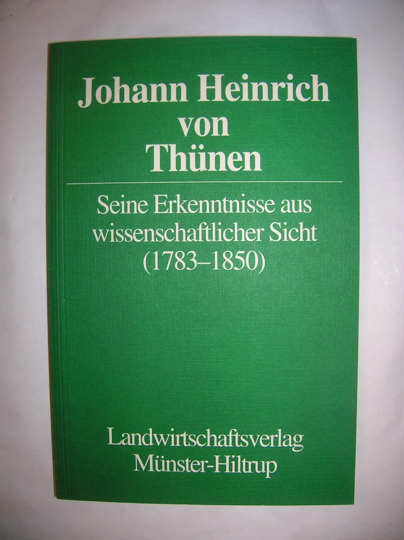 Johann Heinrich von Thünen. Seine Erkenntnisse aus wissenschaftlicher Sicht (1783-1850). (Berichte über Landwirtschaft; 210. Sonderheft). Books