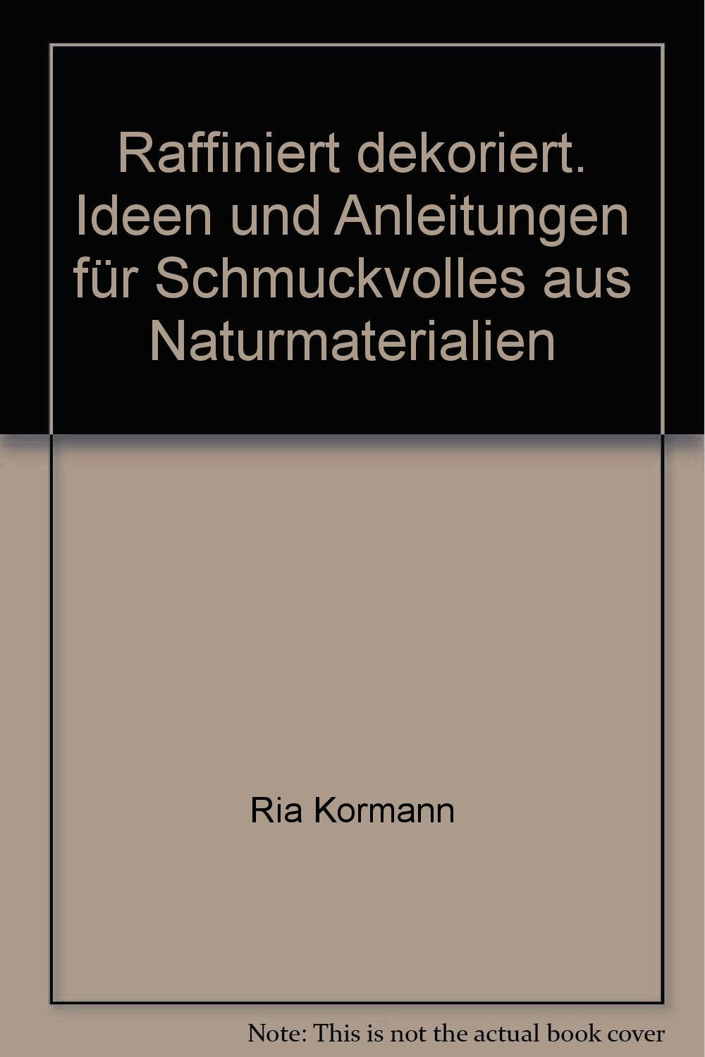 Raffiniert dekoriert: Ideen und Anleitungen für Schmuckvolles aus Naturmaterialien Hobbies & Crafts