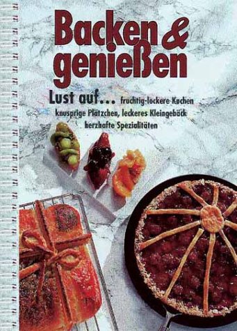 Backen & geniessen: Lust auf... fruchtig-lockere Kuchen, knusprige Plätzchen, leckeres Kleingebäck, herzhafte Spezialitäten Cooking & Enjoying