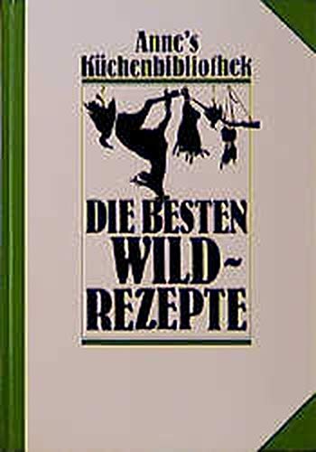 Die besten Wildrezepte (Anne's Küchenbibliothek) Cooking & Enjoying
