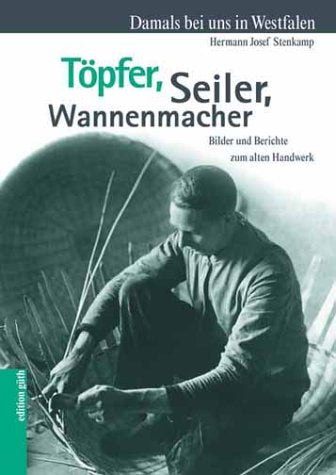 Töpfer, Seiler, Wannenmachen: Bilder und Berichte zum alten Handwerk Business, Finance & Career