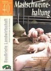 Mastschweinehaltung: Markt, Betriebswirtschaft, Management, Hygiene, Fütterung, fütterungstechnik, Haltung, Stallklima, Entmistung, Tierschutz, ... Bauausführung (BauBriefe Landwirtschaft) Natural Sciences
