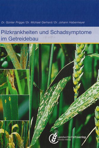 Pilzkrankheiten und Schadensymptome im Getreidebau: Ertrag und Sicherung der Qualität Natural Sciences