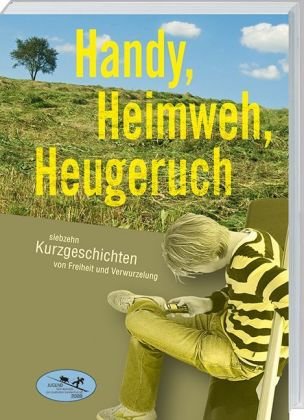 Handy, Heimweh, Heugeruch: Siebzehn Kurzgeschichten von Freiheit und Verwurzelung. Ausgezeichnet mit dem Jugendliteraturpreis der deutschen Landwirtschaft 2009 Contemporary literature Books