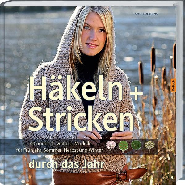 Häkeln + Stricken durch das Jahr: 40 nordisch zeitlose Modelle für Frühjahr, Sommer, Herbst und Winter. Hobbies & Crafts