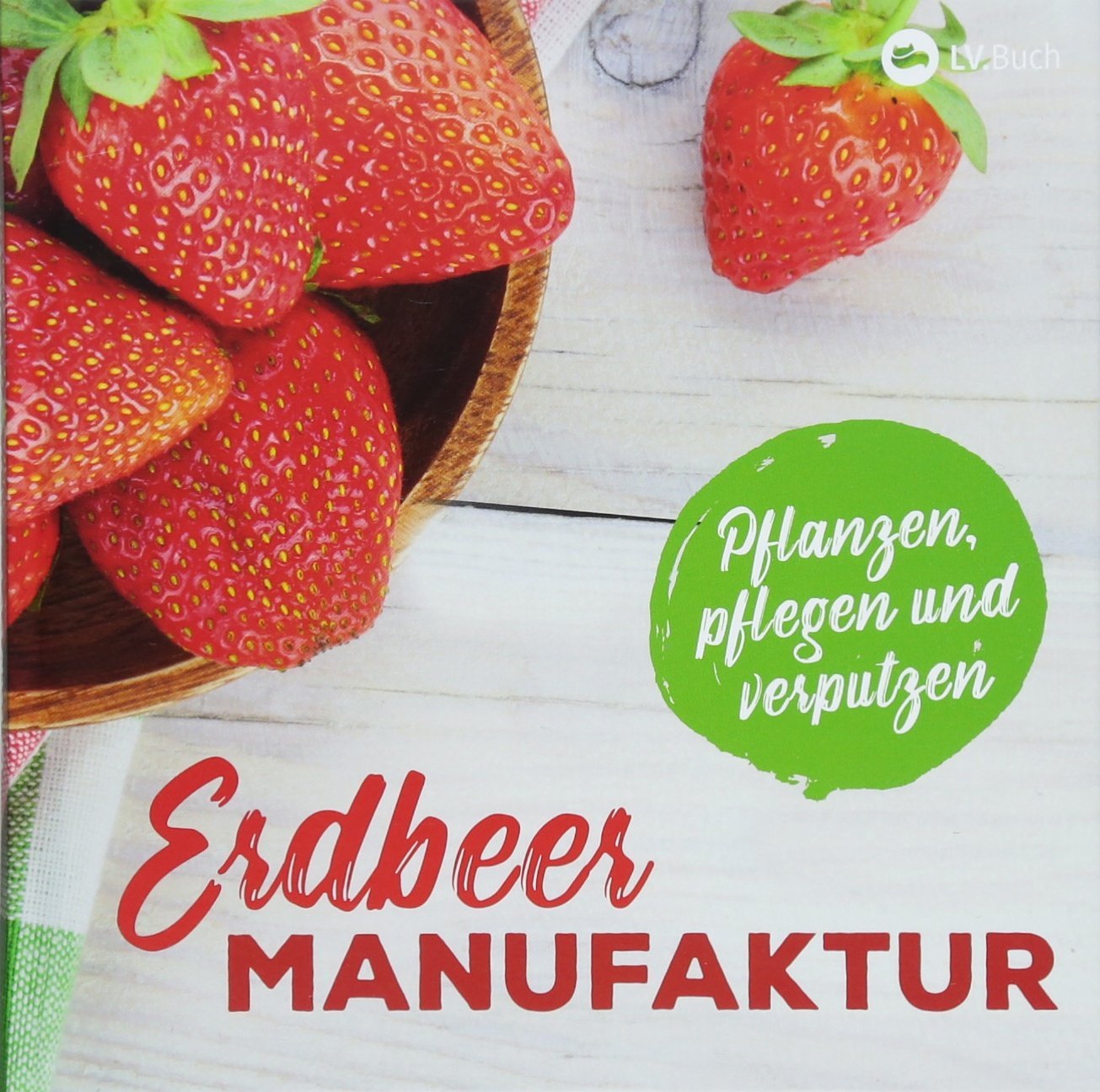 Erdbeer-Manufaktur: Pflanzen, pflegen und verputzen. Garden & Plants