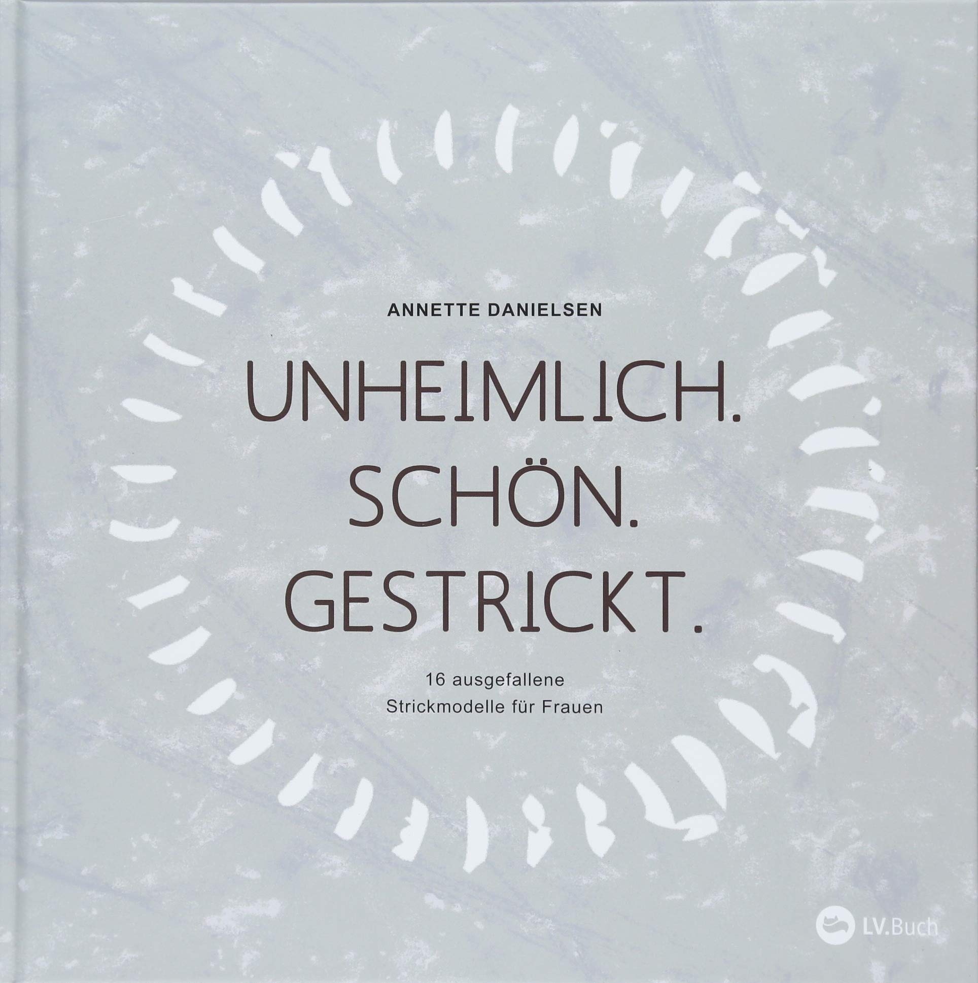 Unheimlich. Schön. Gestrickt.: 16 ausgefallene Strickmodelle für Frauen. Hobbies & Crafts