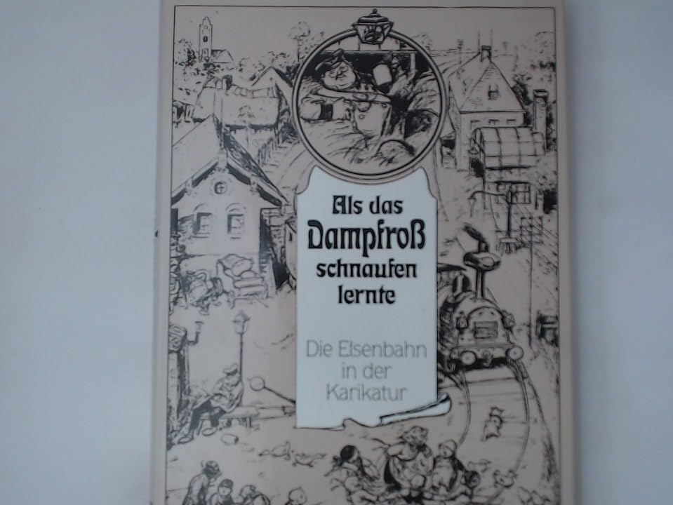 Als das Dampfross schnaufen lernte: Die Eisenbahn in der Karikatur Books