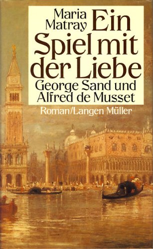 Ein Spiel mit der Liebe: George Sand und Alfred de Musset. Roman Books