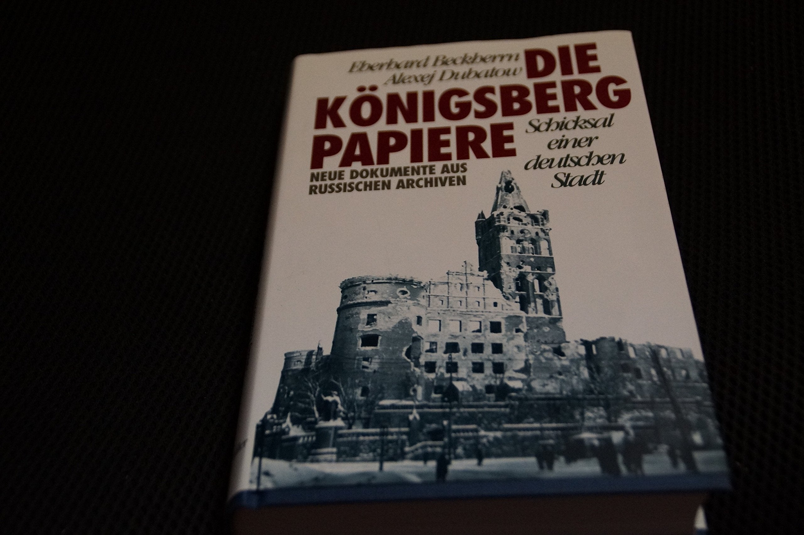 Die Königsberg-Papiere: Schicksal einer deutschen Stadt - Neue Dokumente aus russischen Archiven Politics & History