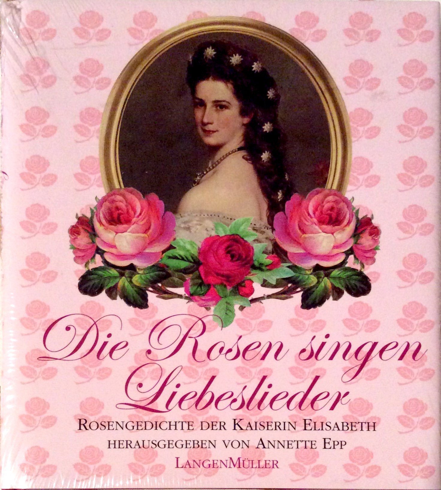 Die Rosen singen Liebeslieder: Rosengedichte der Kaiserin Elisabeth Poetry