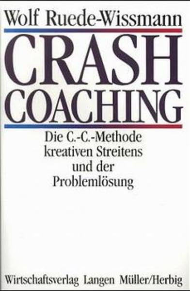 Crash-Coaching: Die C.-C.-Methode kreativen Streitens und der Problemlösung Business, Finance & Career