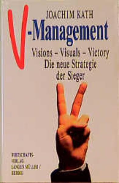 V-Management: Visions - Visuals - Victory. Die neue Strategie der Sieger Business, Finance & Career