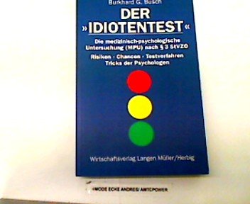 Der Idiotentest, Bd.1, Die medizinisch-psychologische Untersuchung (MPU) nach Paragraph 3 StVZO: Die medizinisch-psychologische Untersuchung (MPU) ... Testverfahren, Tricks der Psychologen Self-help