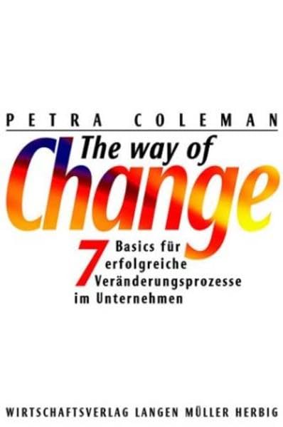The Way of Change: 7 Basics für erfolgreiche Veränderungsprozesse im Unternehmen. Ziele setzen, Konflikte entschärfen, Mitarbeiter motivieren Law