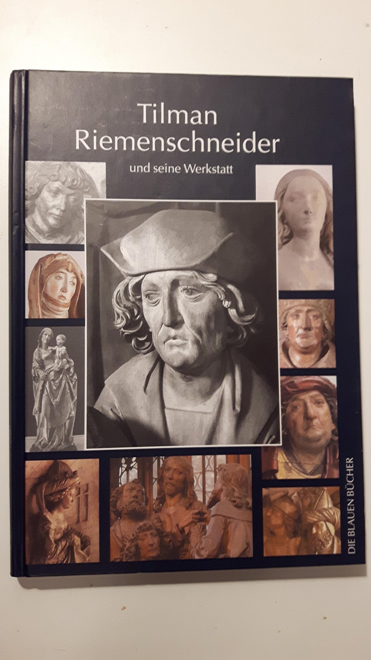 Tilman Riemenschneider und seine Werkstatt: Mit einem Katalog der allgemein als Arbeiten Riemenschneiders und seiner Werkstatt akzeptierten Werke (Die Blauen Bücher) Art & Literature Books