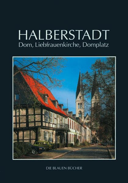 Halberstadt: Dom, Liebfrauenkirche und Domplatz: Mit einem Beitrag von Adolf Siebrecht (Die Blauen Bücher) Architecture