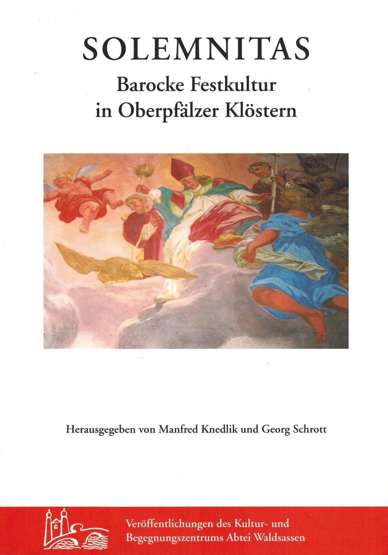 Solemnitas. Barocke Festkultur in Oberpfälzer Klöstern: Veröffentlichungen des Kultur- und Begegnungszentrums Abtei Waldsassen Politics & History
