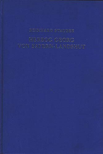 Herzog Georg von Bayern-Landshut und seine Reichspolitik: Möglichkeiten und Grenzen reichsfürstlicher Politik im wittelsbachisch-habsburgischen ... 1470 und 1505 (Münchener Historische Studien) Politics & History