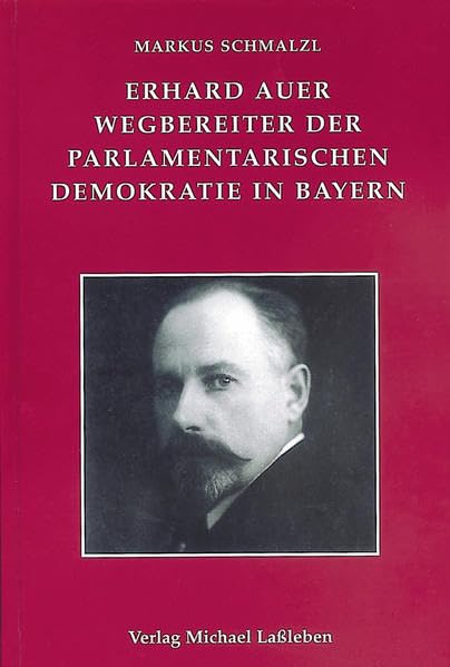 Erhard Auer (1874-1945). Wegbereiter der parlamentarischen Demokratie in Bayern (Münchener Historische Studien: Abt. Bayerische Geschichte) - Schmalzl, Markus book