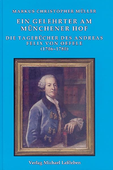Ein Gelehrter am Münchener Hof: Die Tagebücher des Andreas Felix von Oefele (1706-1780) (Münchener Historische Studien: Abt. Bayerische Geschichte) Natural Sciences