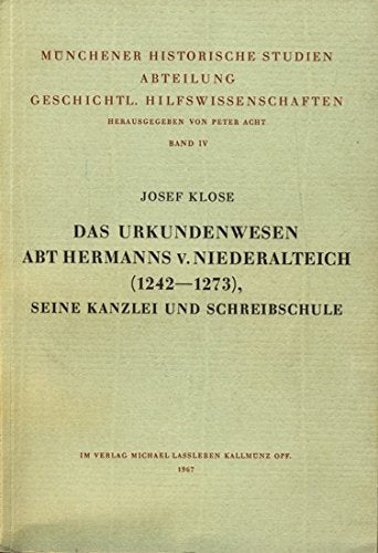 Das Urkundenwesen Abt Hermanns von Niederaltaich (1242-1273) seine Kanzlei und Schreibschule (Münchener Historische Studien: Abt. Geschichtliche Hilfswissenschaften) Politics & History