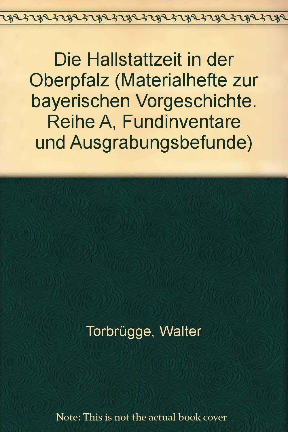 Die Hallstattzeit in der Oberpfalz I: Auswertung und Gesamtkatalog (Materialhefte zur bayerischen Vorgeschichte) Natural Sciences