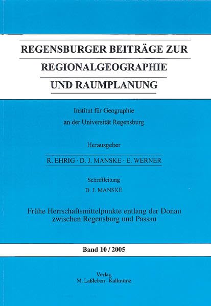 Regensburger Beiträge zur Regionalgeographie und Raumplanung. Bd 10. Frühe Herrschaftsmittelpunkte entlang der Donau zwischen Regensburg und Passau Politics & History