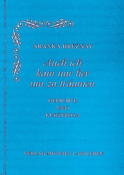 Auch ich kam nur her um zu träumen: Gedichte und Kurzprosa Poetry