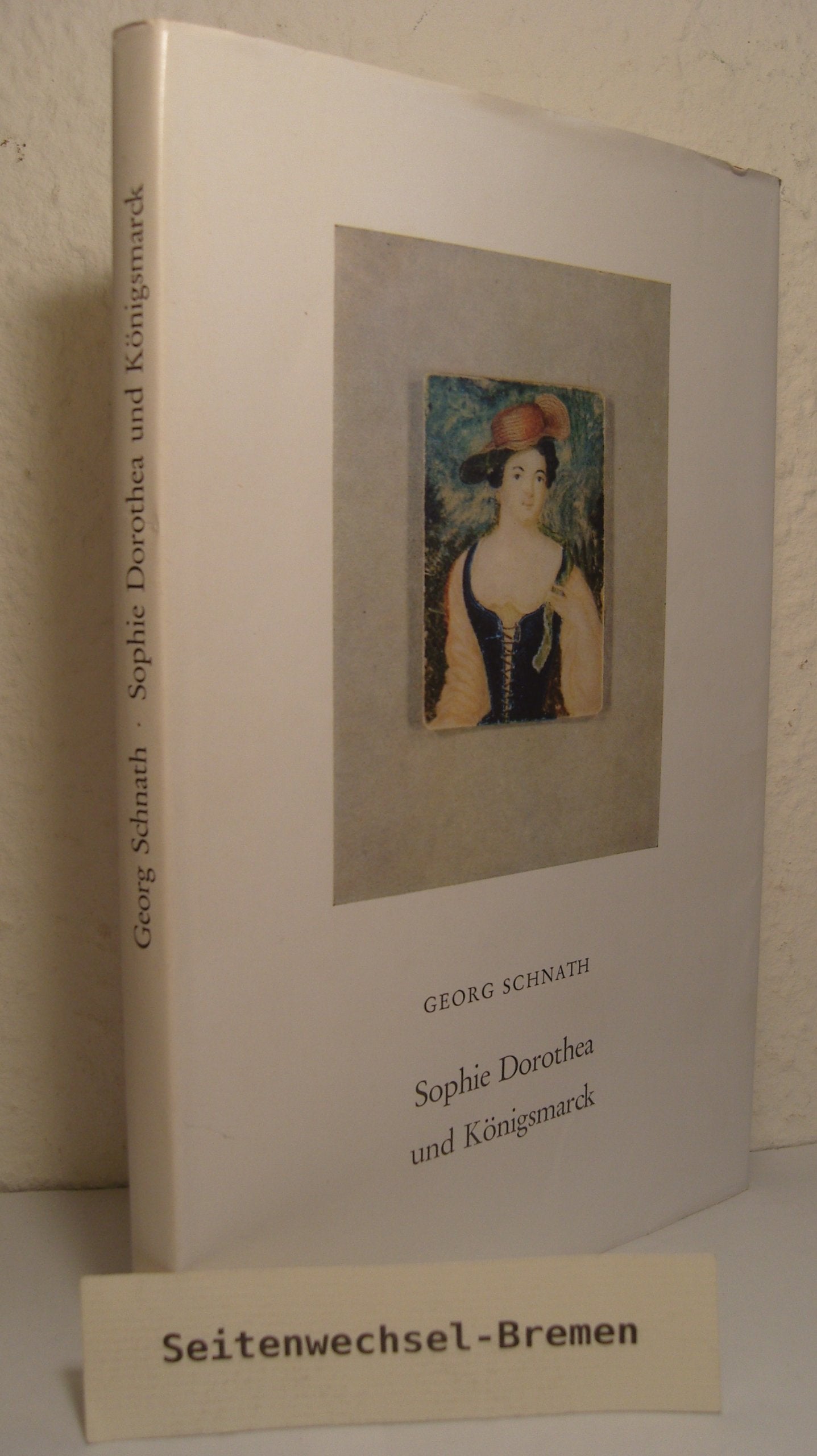 Sophie Dorothea und Königsmarck. Die Ehetragödie der Kurprinzessin von Hannover Memories