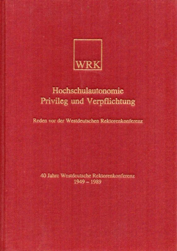 Hochschulautonomie. Privileg und Verpflichtung. Reden vor der Westdeutschen Rektorenkonferenz 40 Jahre Westdeutsche Rektorenkonferenz 1949-1989 book