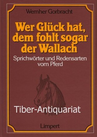 Wer Glück hat, dem fohlt sogar der Wallach. Sprichwörter und Redensarten vom Pferd Natural Sciences