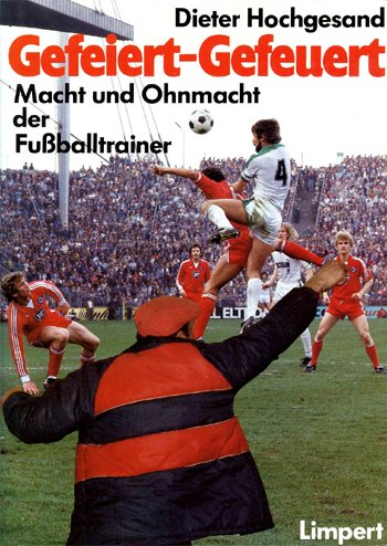 Gefeiert, gefeuert. Macht und Ohnmacht der Fußballtrainer Books