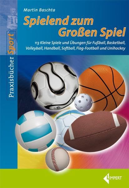 Spielend zum Großen Spiel: 113 Kleine Spiele und Übungen für Fußball, Basketball, Volleyball, Handball, Softball, Flag-Football und Unihockey Leisure & Fun