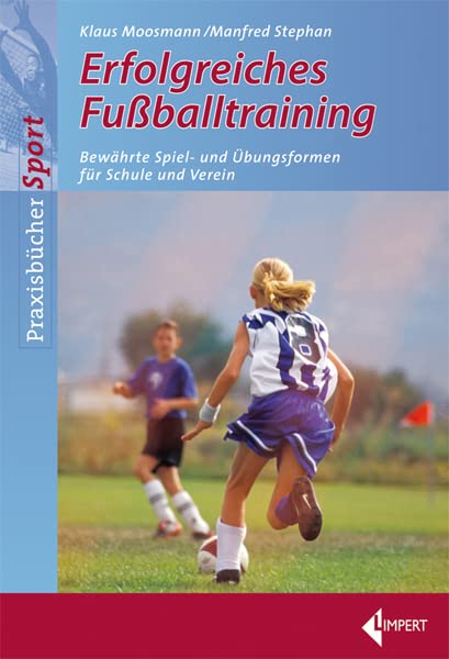 Erfolgreiches Fußballtraining: Bewährte Spiel- und Übungsformen für Schule und Verein Leisure & Fun