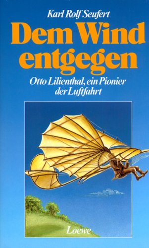 Dem Wind entgegen. ( Ab 12 J.). Otto Lilienthal, ein Pionier der Luftfahrt Business & Technology