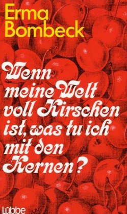 Wenn meine Welt voll Kirschen ist, was tu ich mit den Kernen? (Lübbe Belletristik) Humour & Satire
