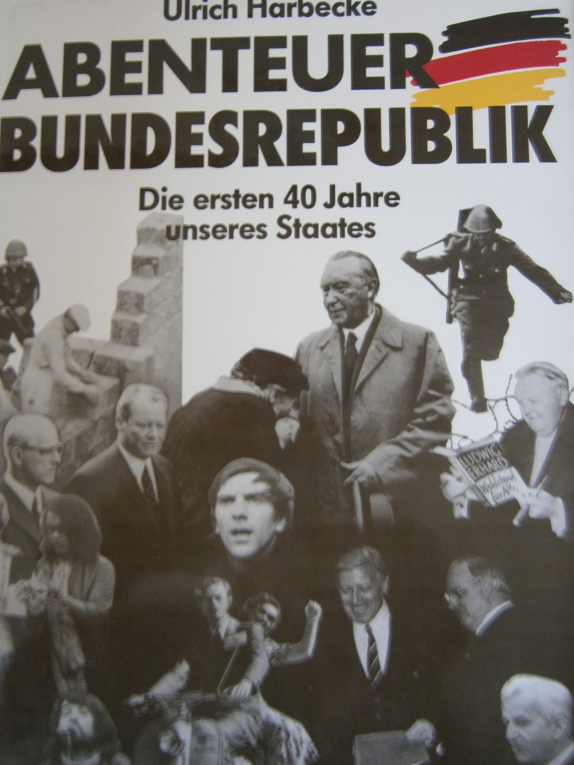 Abenteuer Bundesrepublik. Die ersten 40 Jahre unseres Staates Politics & History