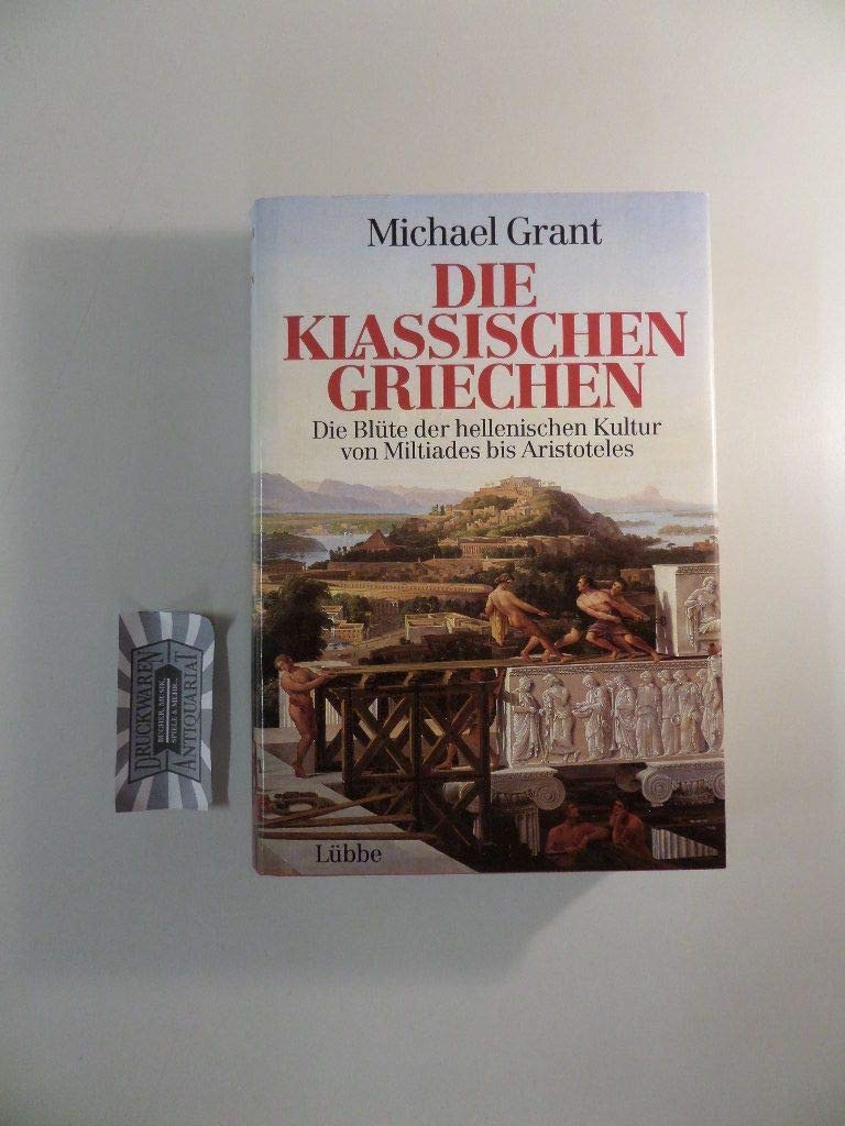 Die klassischen Griechen: Die Blüte der hellenischen Kultur von Miltiades bis Aristoteles (Lübbe Geschichte) Politics & Society