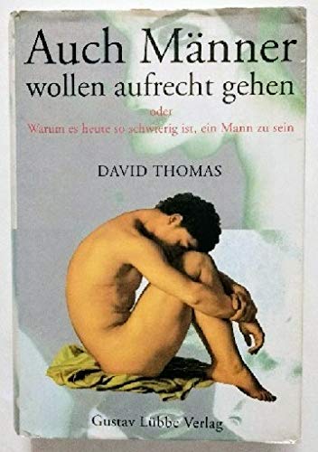 Auch Männer wollen aufrecht gehen: Oder warum es heute so schwierig ist, ein Mann zu sein Law