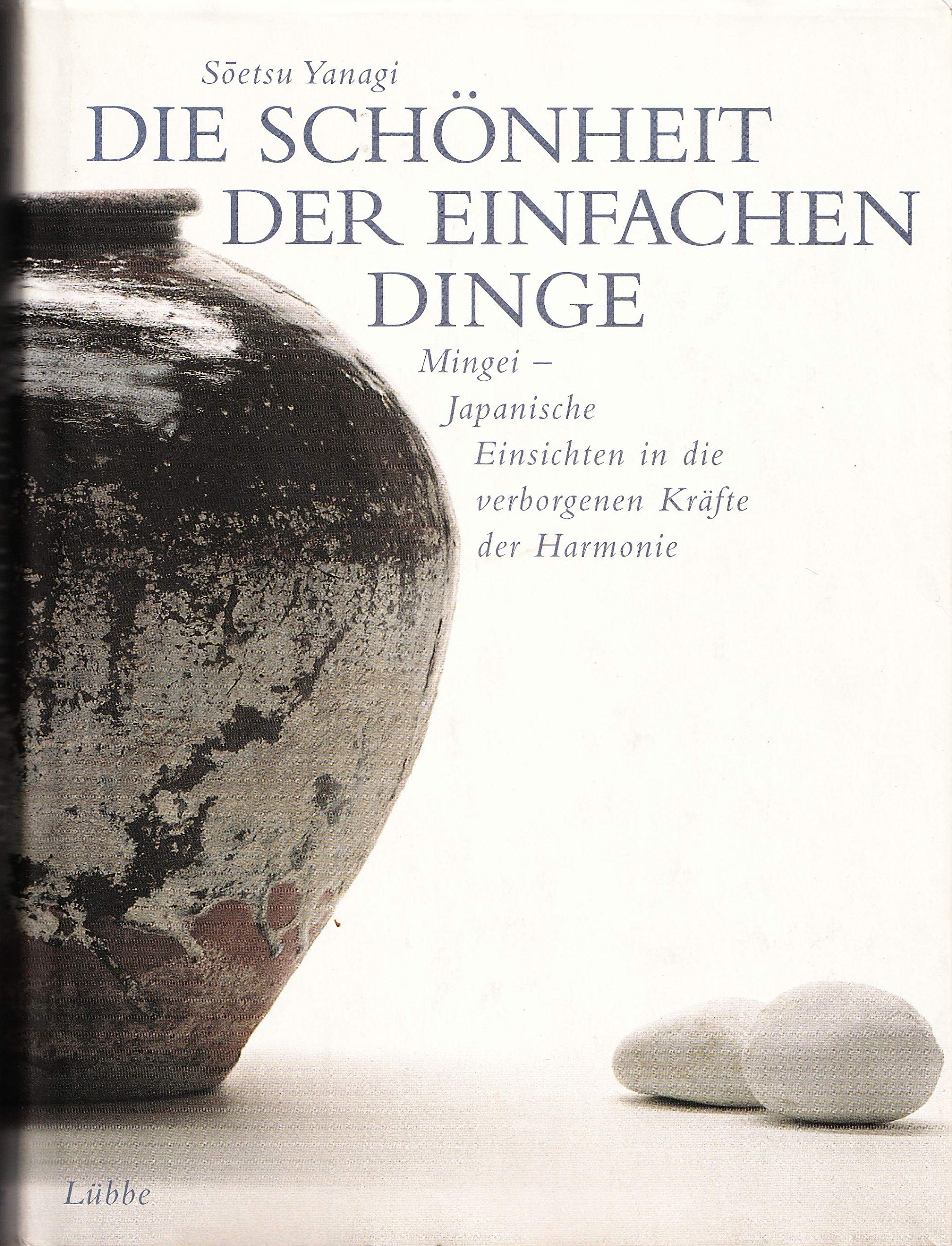 Die Schönheit der einfachen Dinge: Mingei - Japanische Einsichten in die verborgenen Kräfte der Harmonie Books